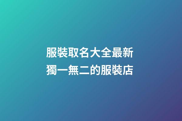 服裝取名大全最新 獨一無二的服裝店-第1張-店鋪起名-玄機派